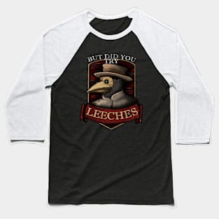 Plague Doctor Steampunk - But Did You Try Leeches ? Baseball T-Shirt